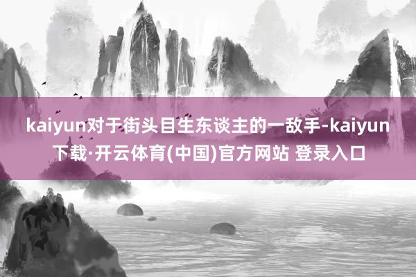 kaiyun对于街头目生东谈主的一敌手-kaiyun下载·开云体育(中国)官方网站 登录入口