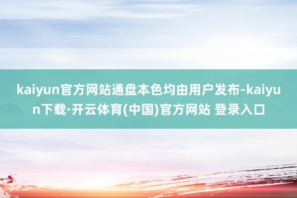 kaiyun官方网站通盘本色均由用户发布-kaiyun下载·开云体育(中国)官方网站 登录入口