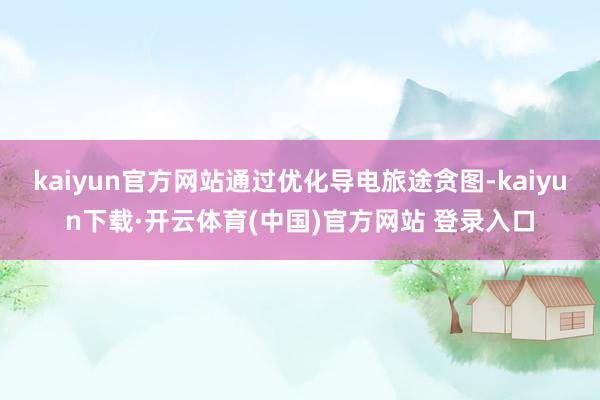 kaiyun官方网站通过优化导电旅途贪图-kaiyun下载·开云体育(中国)官方网站 登录入口